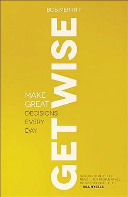 Get Wise: Make Great Decisions Every Day-..