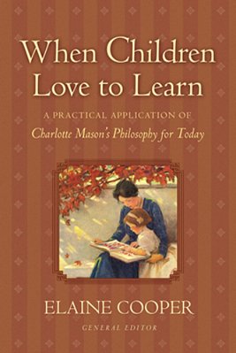When Children Love To Learn: A Practical Application Of Charlotte Mason's Philosophy For Today-..