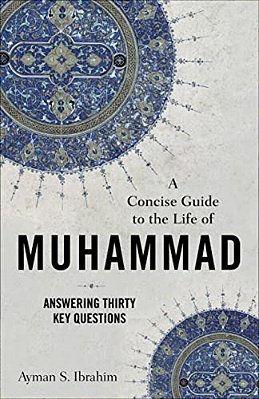 A Concise Guide To The Life Of Muhammad: Answering Thirty Key Questions-..