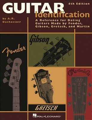 Guitar Identification: A Reference Guide To Serial Numbers For Dating The Guitars Made By Fender, Gibson, Gretsch & Martin-..