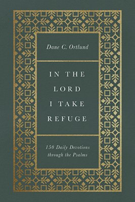 In The Lord I Take Refuge: 150 Daily Devotions Through The Psalms-..
