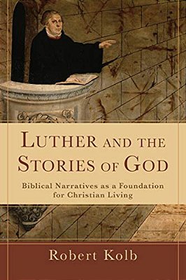 Luther And The Stories Of God: Biblical Narratives As A Foundation For Christian Living-..