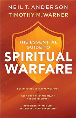 The Essential Guide To Spiritual Warfare: Learn To Use Spiritual Weapons; Keep Your Mind And Heart Strong In Christ; Recognize Satan's Lies And Defend-..