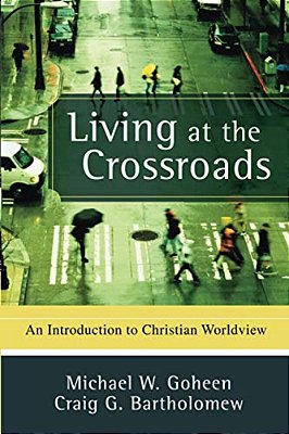 Living At The Crossroads: An Introduction To Christian Worldview-..