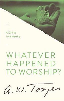 Whatever Happened To Worship?: A Call To True Worship-..