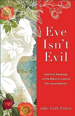 Eve Isn't Evil: Feminist Readings Of The Bible To Upend Our Assumptions-..