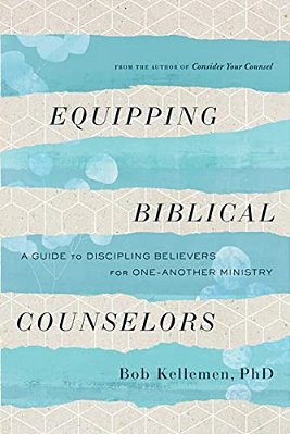 Equipping Biblical Counselors: A Guide To Discipling Believers For One-Another Ministry-..