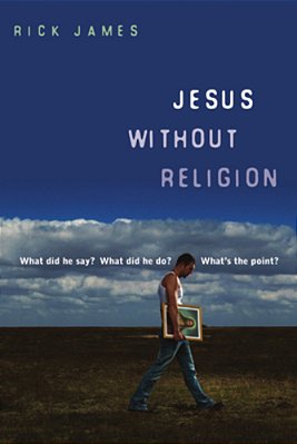 Jesus Without Religion: What Did He Say? What Did He Do? What's The Point?-..