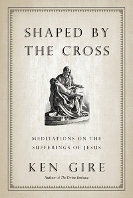 Shaped By The Cross: Meditations On The Sufferings Of Jesus-..