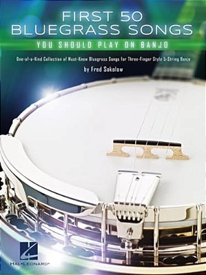 First 50 Bluegrass Songs You Should Play On Banjo - One-Of-a-kind Collection Of Must-Know Bluegrass Songs For Three-Finger Style 5-String Banjo-..