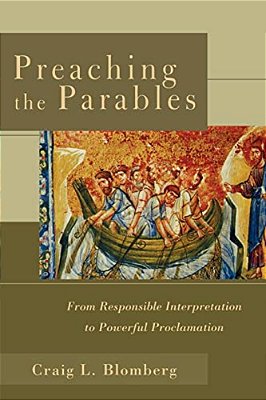 Preaching The Parables: From Responsible Interpretation To Powerful Proclamation-..