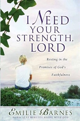 I Need Your Strength, Lord: Resting In The Promises Of God's Faithfulness-..