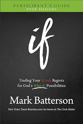If Participant's Guide: Trading Your If Only Regrets For God's What If Possibilities-..