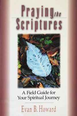 Praying The Scriptures: A Field Guide For Your Spiritual Journey-..