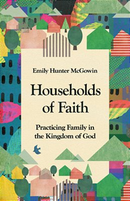 Households Of Faith: Practicing Family In The Kingdom Of God-..