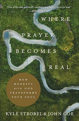 Where Prayer Becomes Real: How Honesty With God Transforms Your Soul-..