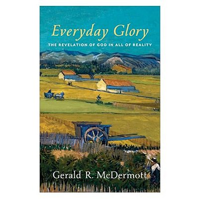 Everyday Glory: The Revelation Of God In All Of Reality-..