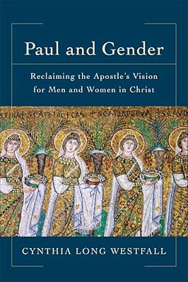 Paul And Gender: Reclaiming The Apostle's Vision For Men And Women In Christ-..