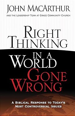 Right Thinking In A World Gone Wrong: A Biblical Response To Today's Most Controversial Issues-..