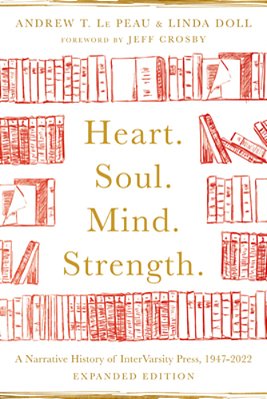 Heart. Soul. Mind. Strength.: A Narrative History Of Intervarsity Press, 1947-2022-..