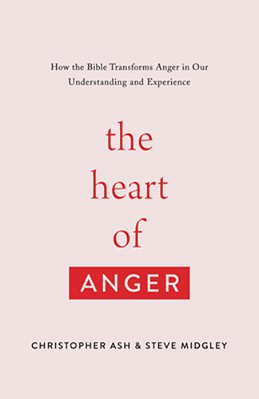 The Heart Of Anger: How The Bible Transforms Anger In Our Understanding And Experience-..