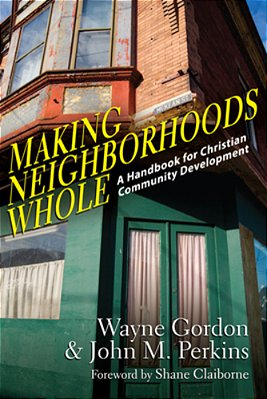 Making Neighborhoods Whole: A Handbook For Christian Community Development-..