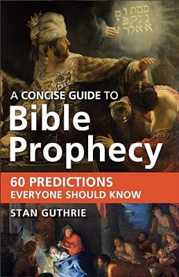 Concise Guide To Bible Prophecy: 60 Predictions Everyone Should Know-..