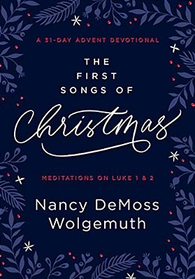 The First Songs Of Christmas: A 31-Day Advent Devotional: Meditations On Luke 1 & 2-..