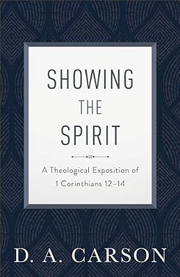 Showing The Spirit: A Theological Exposition Of 1 Corinthians 12-14-..