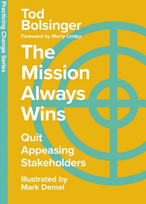 The Mission Always Wins: Quit Appeasing Stakeholders-..