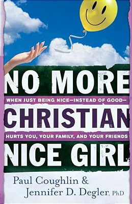 No More Christian Nice Girl: When Just Being Nice--instead Of Good--hurts You, Your Family, And Your Friends-..