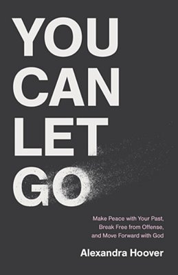 You Can Let Go: Make Peace With Your Past, Break Free From Offense, And Move Forward With God-..