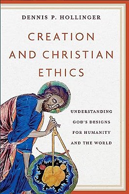 Creation And Christian Ethics: Understanding God's Designs For Humanity And The World-..