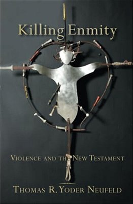 Killing Enmity: Violence And The New Testament-..