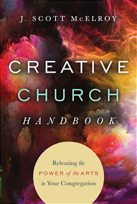 Creative Church Handbook: Releasing The Power Of The Arts In Your Congregation-..