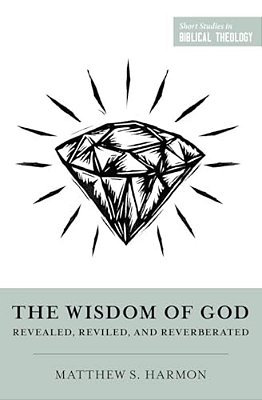 The Wisdom Of God: Revealed, Reviled, And Reverberated-..