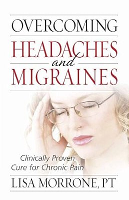 Overcoming Headaches And Migraines: Clinically Proven Cure For Chronic Pain-..