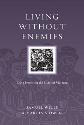 Living Without Enemies: Being Present In The Midst Of Violence-..