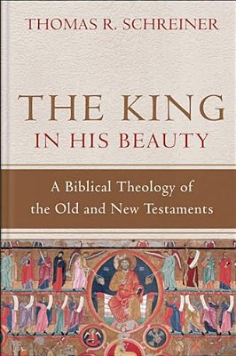 The King In His Beauty: A Biblical Theology Of The Old And New Testaments-..