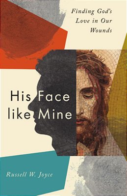 His Face Like Mine: Finding God's Love In Our Wounds-..