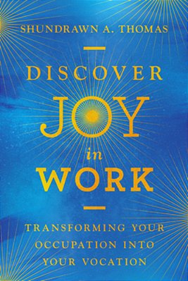 Discover Joy In Work: Transforming Your Occupation Into Your Vocation-..