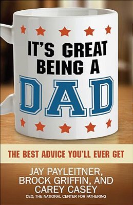 It's Great Being A Dad: The Best Advice You'Ll Ever Get-..