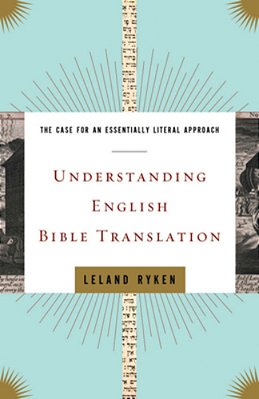 Understanding English Bible Translation: The Case For An Essentially Literal Approach-..