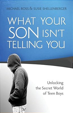 What Your Son Isn't Telling You: Unlocking The Secret World Of Teen Boys-..