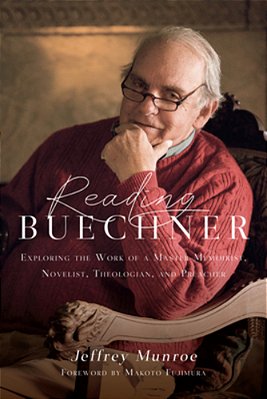 Reading Buechner: Exploring The Work Of A Master Memoirist, Novelist, Theologian, And Preacher-..
