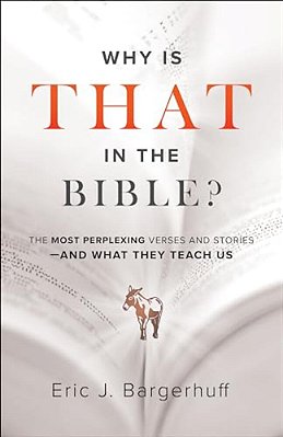 Why Is That In The Bible?: The Most Perplexing Verses And Stories--and What They Teach US-..