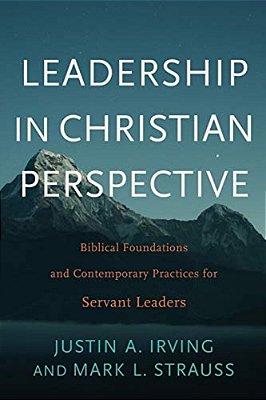Leadership In Christian Perspective: Biblical Foundations And Contemporary Practices For Servant Leaders-..