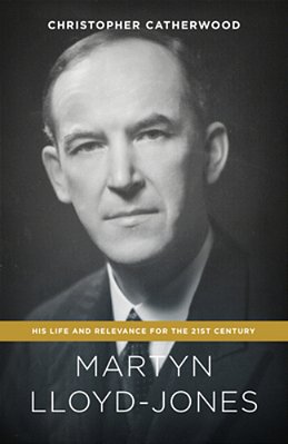 Martyn Lloyd-Jones: His Life And Relevance For The 21St Century-..