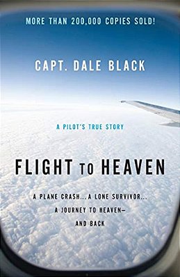 Flight To Heaven: A Plane Crash... A Lone Survivor... A Journey To Heaven--and Back-..