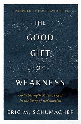 The Good Gift Of Weakness: God's Strength Made Perfect In The Story Of Redemption-..